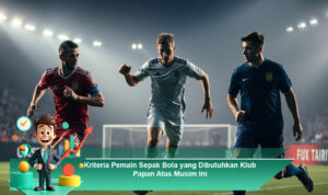 Kriteria-Pemain-Sepak-Bola-yang-Dibutuhkan-Klub-Papan-Atas-Musim-Ini