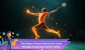 Pola Makan Pemain Badminton Untuk Menjaga Energi Saat Latihan Intens